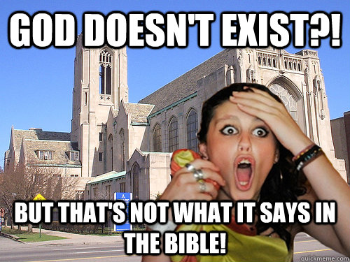 God doesn't exist?! But that's not what it says in the bible! - God doesn't exist?! But that's not what it says in the bible!  Overly religious girl