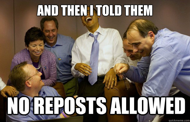 and then i told them no reposts allowed  