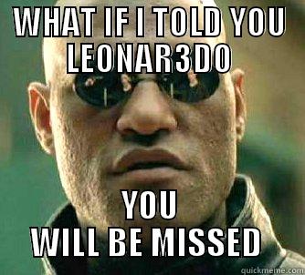 For my peeps - WHAT IF I TOLD YOU LEONAR3DO YOU WILL BE MISSED  Matrix Morpheus