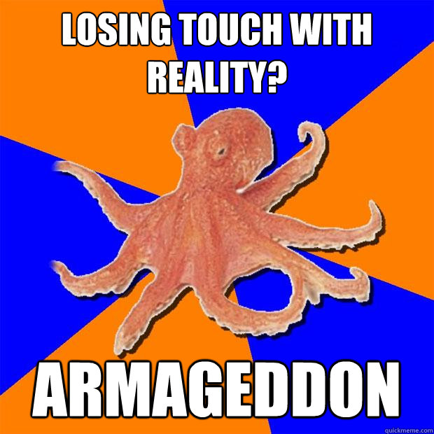 Losing touch with reality? ARMAGEDDON  Online Diagnosis Octopus