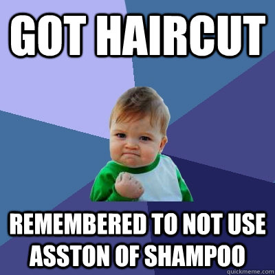 Got haircut remembered to not use asston of shampoo  Success Kid