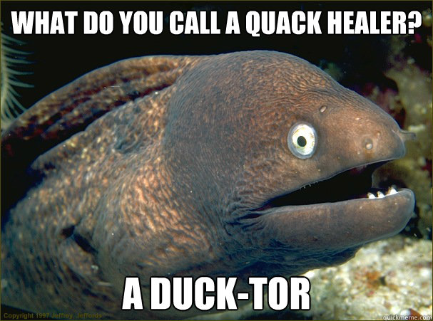 What do you call a quack healer? A duck-tor  Bad Joke Eel