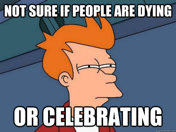 Not sure if people are dying or celebrating - Not sure if people are dying or celebrating  Futurama Fry