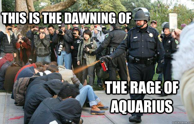 this is the dawning of  the rage of aquarius  Pimp Pepper Spray Cop