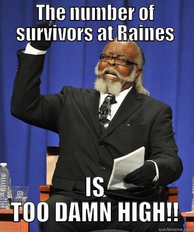 THE NUMBER OF SURVIVORS AT RAINES IS TOO DAMN HIGH!! The Rent Is Too Damn High