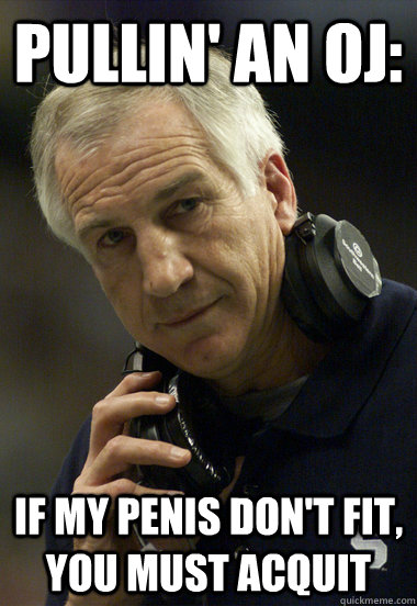 Pullin' an OJ: If my penis don't fit, you must acquit  Jerry Sandusky