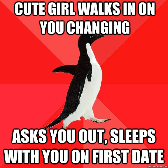 Cute girl walks in on you changing Asks you out, sleeps with you on first date  Socially Awesome Penguin