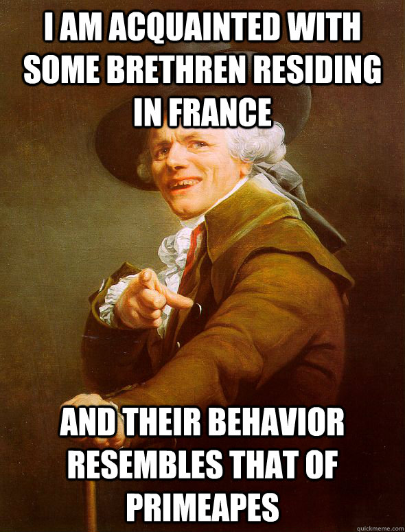 I am acquainted with some brethren residing in france and their behavior resembles that of primeapes  Joseph Ducreux