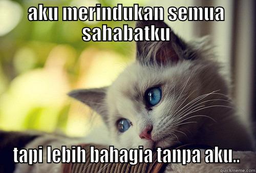 AKU MERINDUKAN SEMUA SAHABATKU TAPI LEBIH BAHAGIA TANPA AKU.. First World Problems Cat