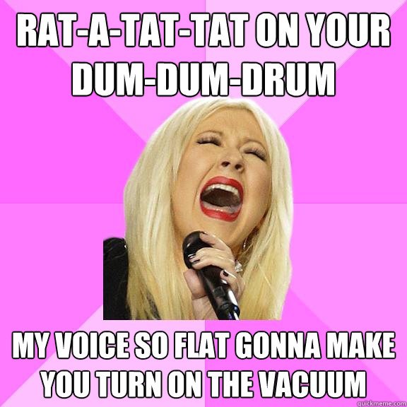 rat-a-tat-tat on your dum-dum-drum my voice so flat gonna make you turn on the vacuum  Wrong Lyrics Christina