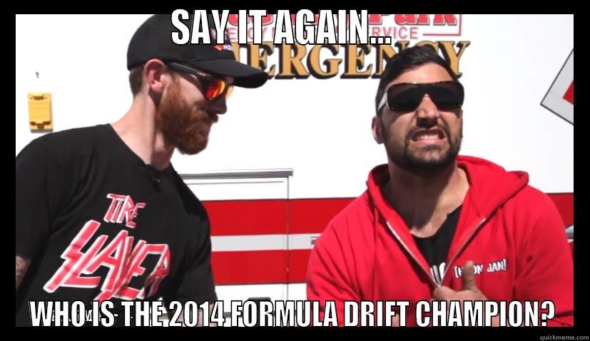                     SAY IT AGAIN...                        WHO IS THE 2014 FORMULA DRIFT CHAMPION? Misc