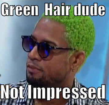 GREEN  HAIR DUDE   NOT IMPRESSED Misc