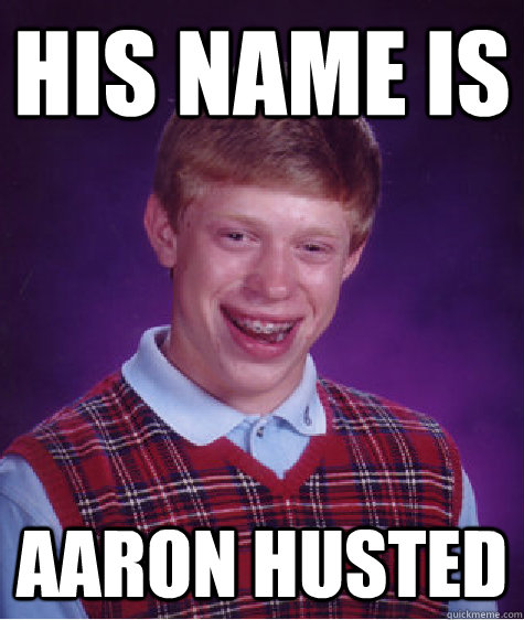 His name is  Aaron Husted  Bad Luck Brian