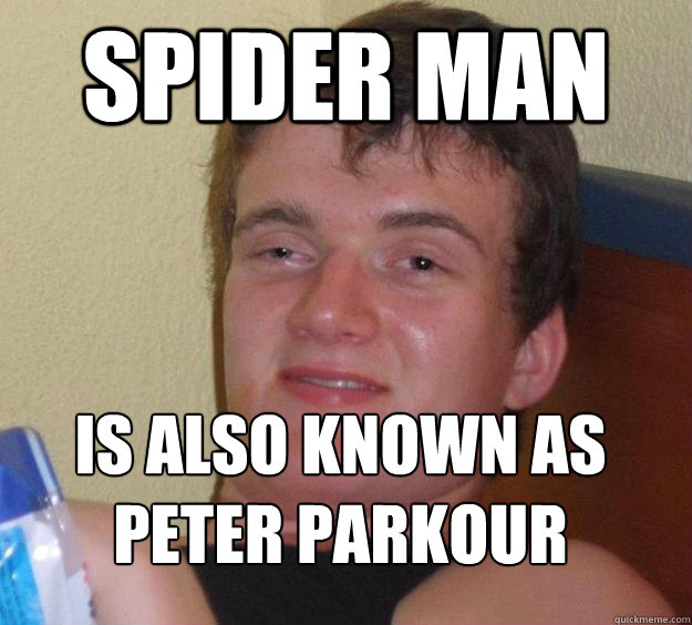 Spider Man is also known as Peter Parkour
  10 Guy