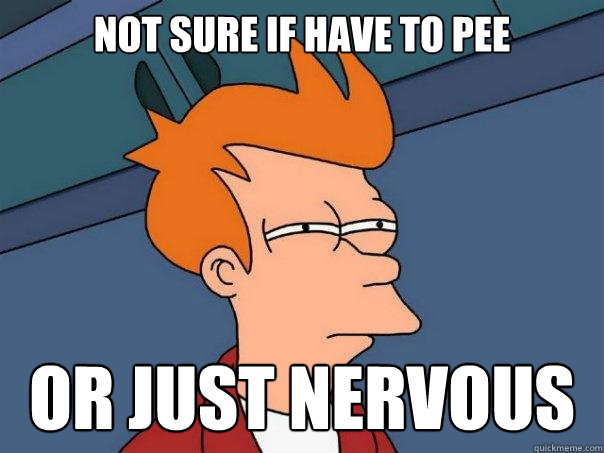 not sure if have to pee or just nervous - not sure if have to pee or just nervous  Futurama Fry