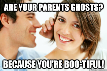 Are your parents ghosts? Because you're boo-tiful!  Bad Pick-up line Paul