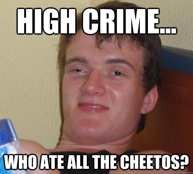 High Crime... Who ate all the Cheetos?  10 Guy