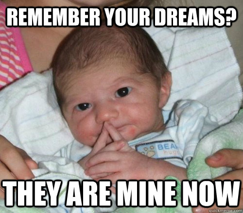 Remember your dreams? They are mine now  How do i put this Baby