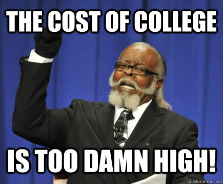 the cost of college is too damn high!  Too Damn High