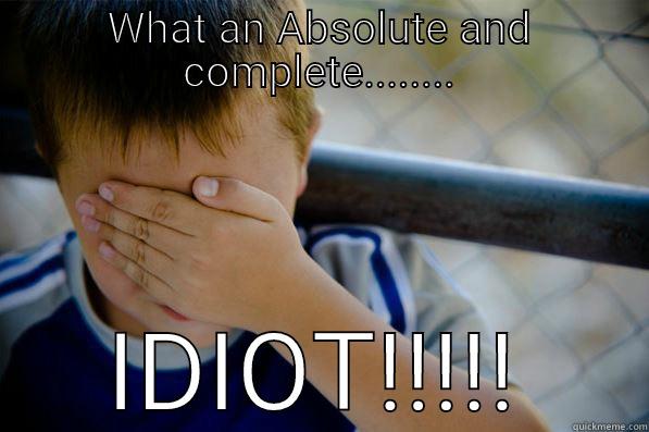 WHAT AN ABSOLUTE AND COMPLETE........ IDIOT!!!!! Confession kid