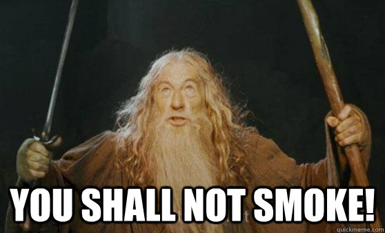  You shall not smoke!  Gandalf