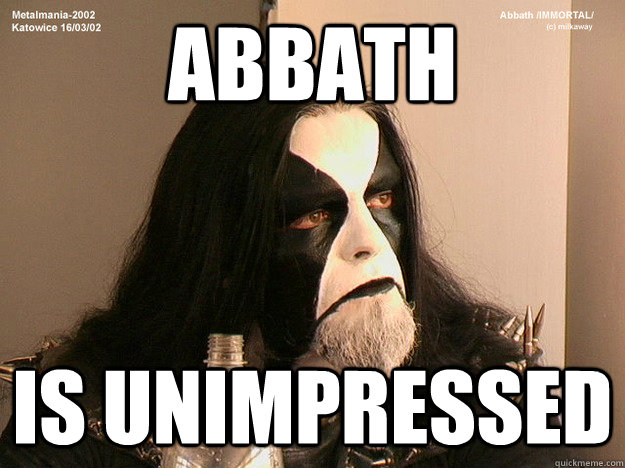 abbath is unimpressed - abbath is unimpressed  Unimpressed Abbath