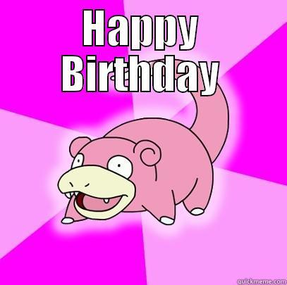 HAPPY BIRTHDAY  Slowpoke