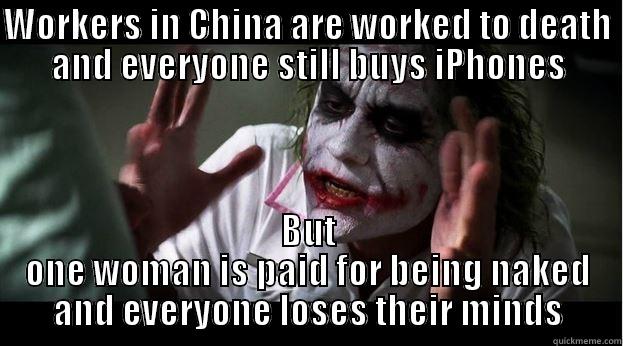 WORKERS IN CHINA ARE WORKED TO DEATH AND EVERYONE STILL BUYS IPHONES BUT ONE WOMAN IS PAID FOR BEING NAKED AND EVERYONE LOSES THEIR MINDS Joker Mind Loss