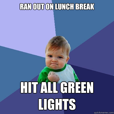 Ran out on lunch break Hit all Green Lights  Success Kid