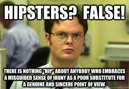 Hipsters?  FALSE! There is nothing 