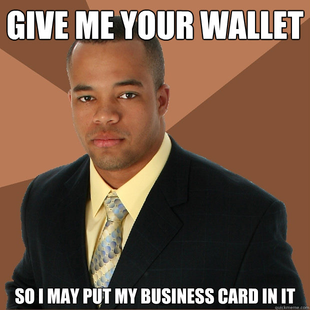 give me your wallet so i may put my business card in it  Successful Black Man