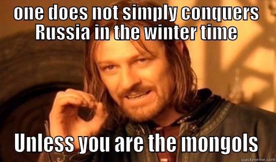 ONE DOES NOT SIMPLY CONQUERS RUSSIA IN THE WINTER TIME UNLESS YOU ARE THE MONGOLS Boromir