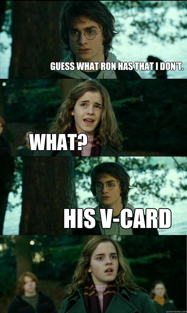 Guess what Ron has that I don't. what? His V-Card  Horny Harry