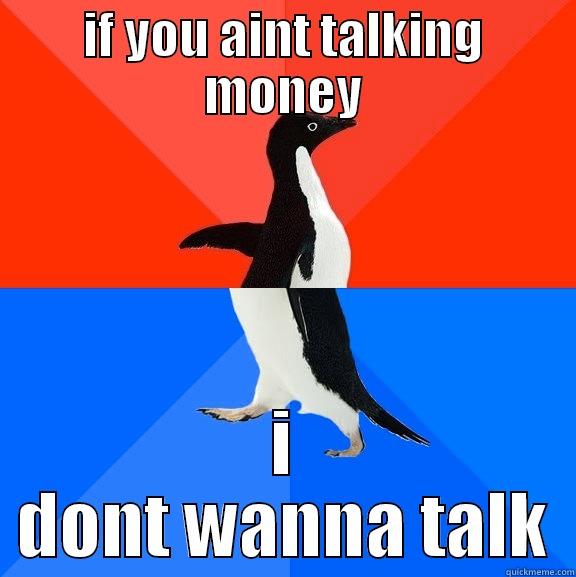 IF YOU AINT TALKING MONEY I DONT WANNA TALK Socially Awesome Awkward Penguin