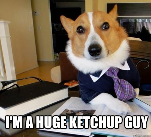  I'm a HUGE ketchup guy  Lawyer Dog