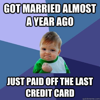 Got married almost a year ago Just paid off the last credit card  Success Kid