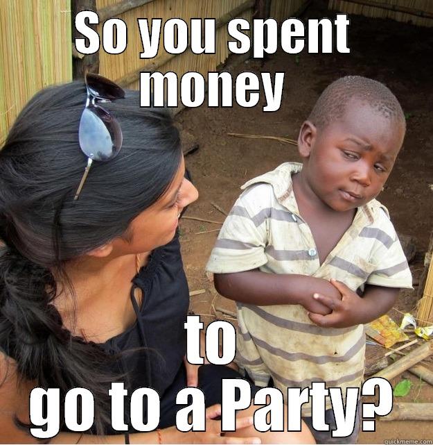 SO YOU SPENT MONEY TO GO TO A PARTY? Skeptical Third World Kid