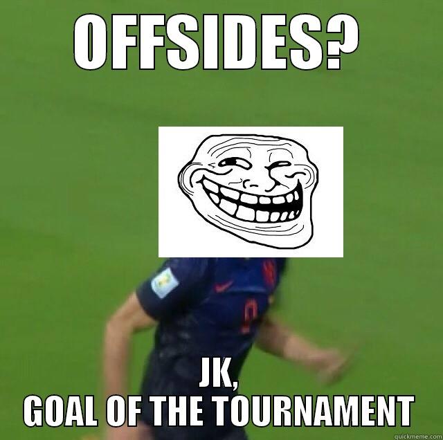 OFFSIDES? JK, GOAL OF THE TOURNAMENT Misc