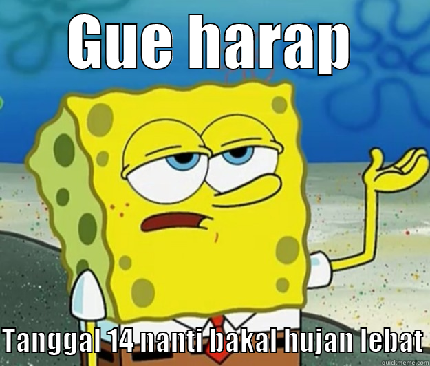 GUE HARAP TANGGAL 14 NANTI BAKAL HUJAN LEBAT Tough Spongebob