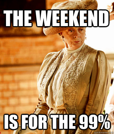 THE WEEKEND IS FOR THE 99%  