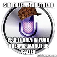 Siri call my girlfriend people only in your dreams cannot be called  