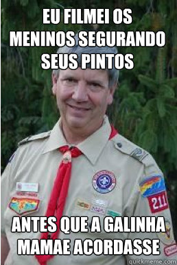 eu filmei os meninos segurando seus pintos antes que a galinha mamae acordasse  Harmless Scout Leader