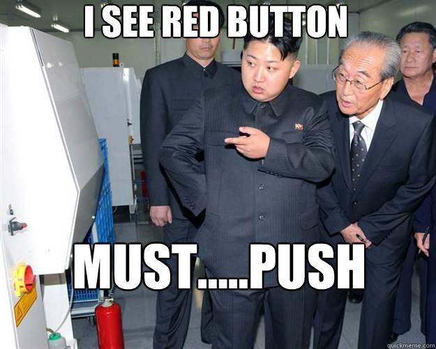 I SEE RED BUTTON must.....PUSH - I SEE RED BUTTON must.....PUSH  Hungry Kim Jong Un