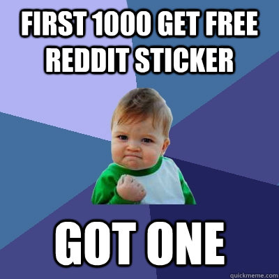 First 1000 get free reddit sticker got one - First 1000 get free reddit sticker got one  Success Kid