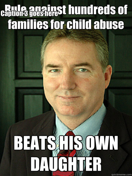 Rule against hundreds of families for child abuse BEATS HIS OWN DAUGHTER Caption 3 goes here  Judge William Adams