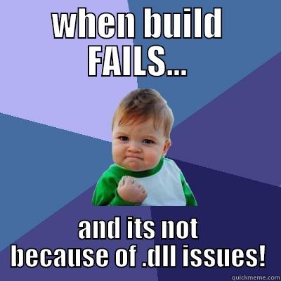 Build Failed.. success? - WHEN BUILD FAILS... AND ITS NOT BECAUSE OF .DLL ISSUES! Success Kid