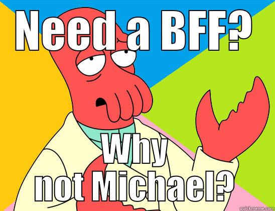 Michael Hole - NEED A BFF? WHY NOT MICHAEL? Futurama Zoidberg 