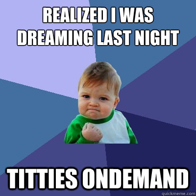 realized I was dreaming last night titties ondemand  Success Kid