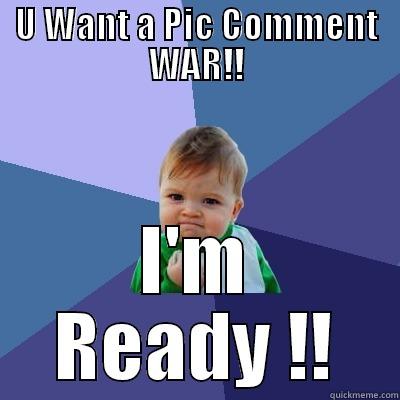 U WANT A PIC COMMENT WAR!! I'M READY !! Success Kid