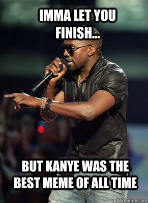 Imma let you finish... but kanye was the best meme of all time  - Imma let you finish... but kanye was the best meme of all time   Kanye interrupts CoD